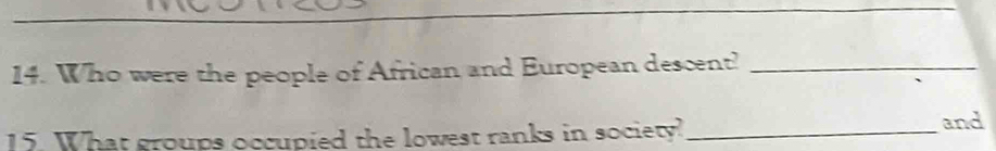 Who were the people of African and European descent?_ 
15. What groups occupied the lowest ranks in society?_ 
and