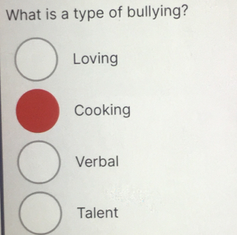 What is a type of bullying?
Loving
Cooking
Verbal
Talent