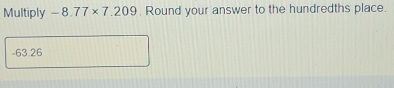 Multiply -8.77* 7.209. Round your answer to the hundredths place.
-63.26