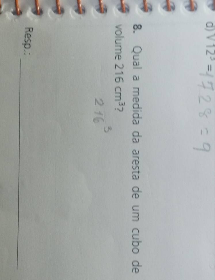 d) sqrt(12^3)=
8. Qual a medida da aresta de um cubo de
volume 216cm^3 ?
_
Resp.: