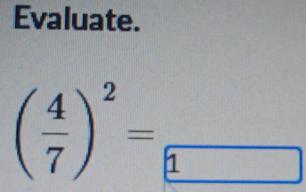 Evaluate.
( 4/7 )^2=frac 1