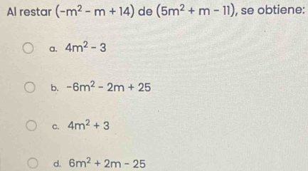 Al restar (-m^2-m+14) de (5m^2+m-11) , se obtiene:
a. 4m^2-3
b. -6m^2-2m+25
C. 4m^2+3
d. 6m^2+2m-25