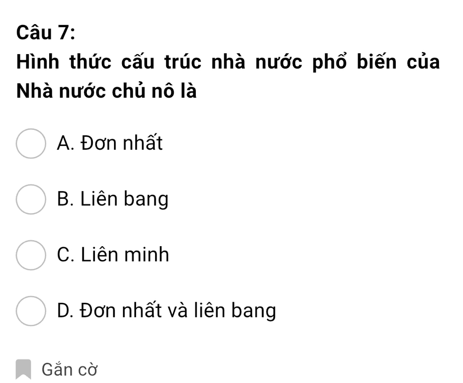 Hình thức cấu trúc nhà nước phổ biến của
Nhà nước chủ nô là
A. Đơn nhất
B. Liên bang
C. Liên minh
D. Đơn nhất và liên bang
Gắn cờ