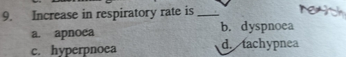 Increase in respiratory rate is_
a. apnoea
b. dyspnoea
c. hyperpnoea d. tachypnea