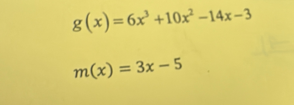 g(x)=6x^3+10x^2-14x-3
m(x)=3x-5