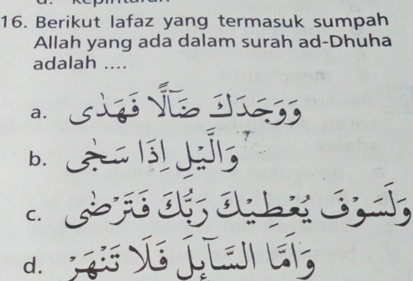 Berikut lafaz yang termasuk sumpah
Allah yang ada dalam surah ad-Dhuha
adalah ....
a. L v o
b.
C.
d.