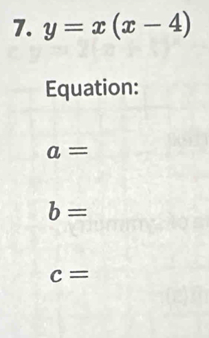 y=x(x-4)
Equation:
a=
b=
c=