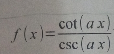 f(x)= cot (ax)/csc (ax) 