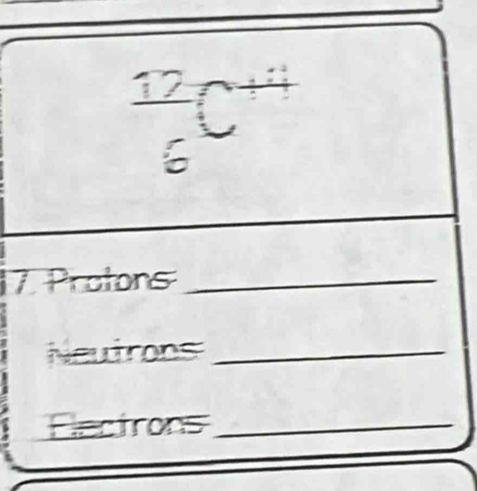  17/6 C^(+4)
7. Protons_ 
Neutrons_ 
Electrons_