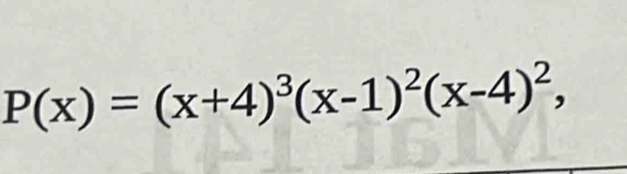 P(x)=(x+4)^3(x-1)^2(x-4)^2,