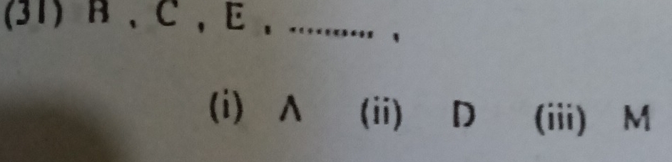 (31) R 、 C , E 、 ........... ,
(i) A (ii) D (iii) M