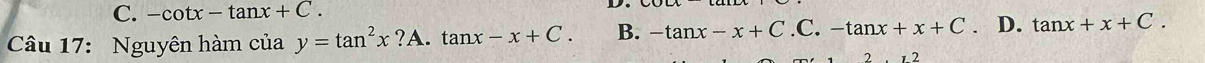 C. -cot x-tan x+C. D.
Câu 17: Nguyên hàm của y=tan^2x?A tan x-x+C. B. -tan x-x+C.C.-tan x+x+C D. tan x+x+C.
