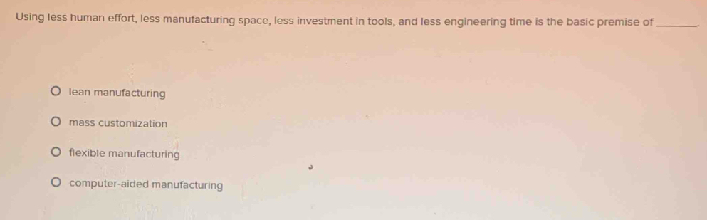 Solved: Using less human effort, less manufacturing space, less ...