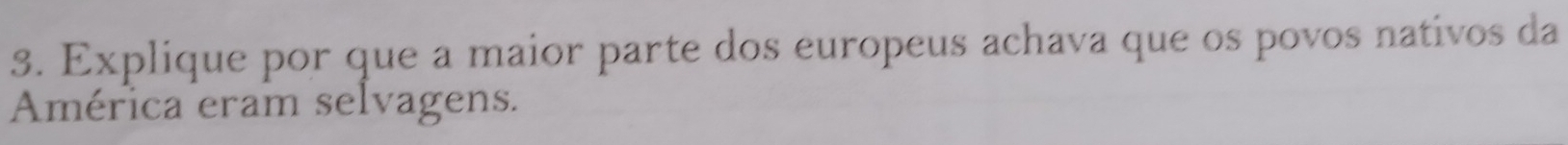 Explique por que a maior parte dos europeus achava que os povos nativos da 
América eram selvagens.