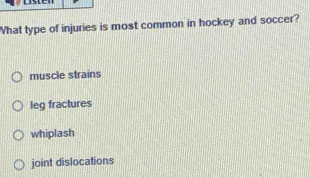 What type of injuries is most common in hockey and soccer?
muscle strains
leg fractures
whiplash
joint dislocations