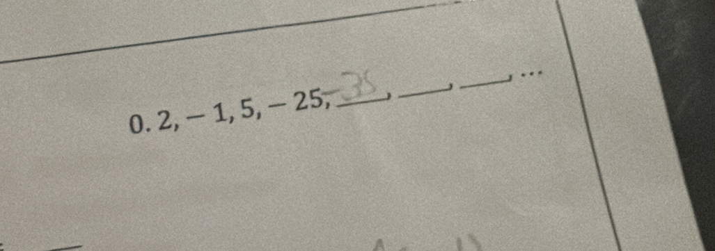 1
0. 2, − 1, 5, - 25;_