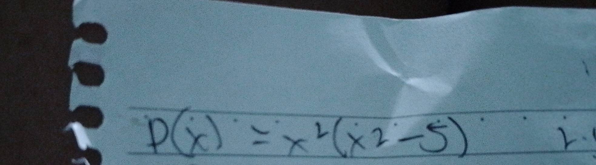 P(x)=x^2(x^2-5)
r.