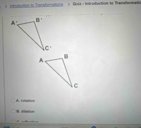 > Introduction to Transformations > Quiz - Introduction to Transformatic
A. rotation
B. dilation