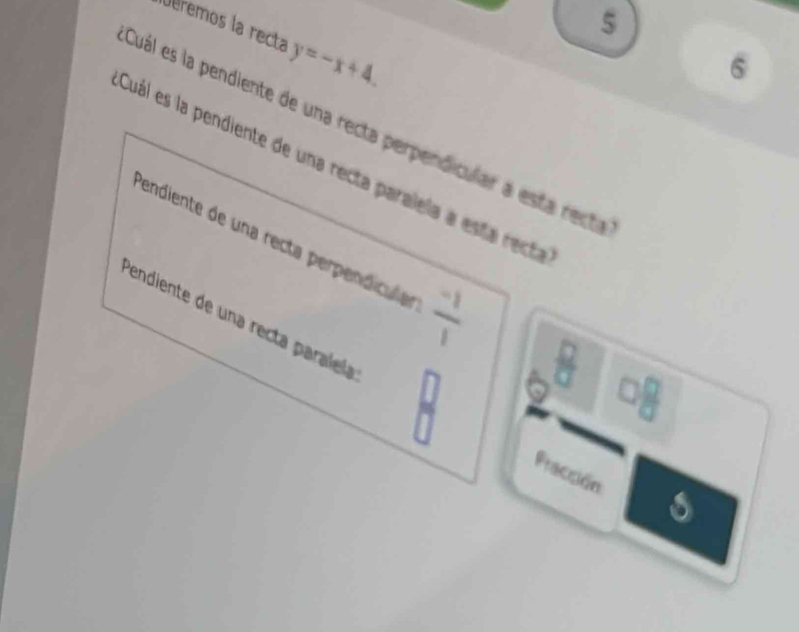 Jéremos la recta y=-x+4. 
6 
Cuál es la pendiente de una recta perpendicular a esta recta 
Cuál es la pendiente de una recta paralela a esta recta 
endiente de una recta perpendícula  (-1)/1 
Pendiente de una recta paraíela 
Pracción s