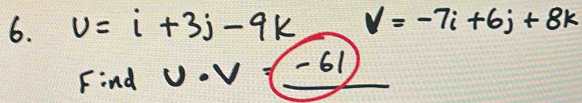 v=i+3j-9k V=-7i+6j+8k
Find V=|-6|