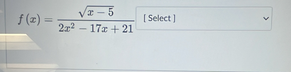 f(x)= (sqrt(x-5))/2x^2-17x+21  [ Select ]