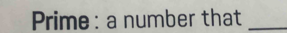 Prime : a number that_