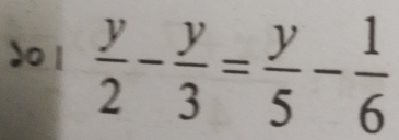 do 1  y/2 - y/3 = y/5 - 1/6 