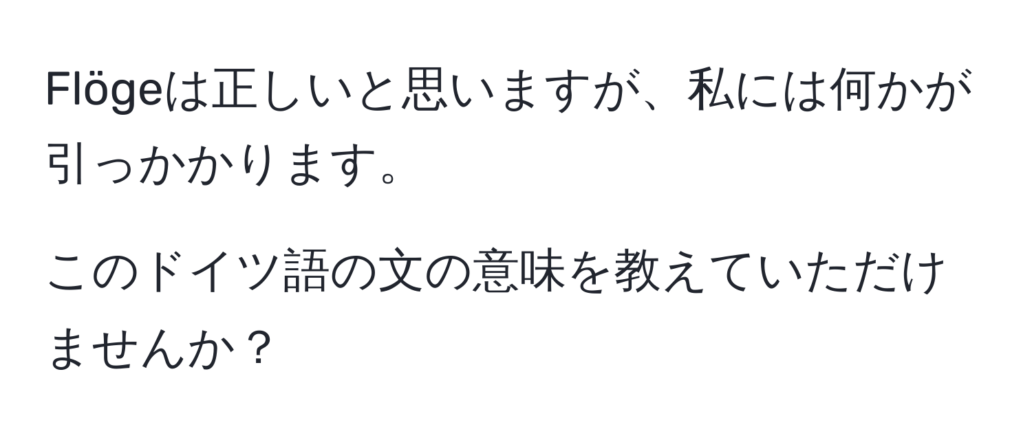 Flögeは正しいと思いますが、私には何かが引っかかります。

このドイツ語の文の意味を教えていただけませんか？