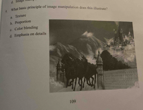 d. Image 
9. What basic principle of image manipulation does this illustrate?
a. Texture
b. Proportion
e. Color blending
d. Emphasis on detai
109