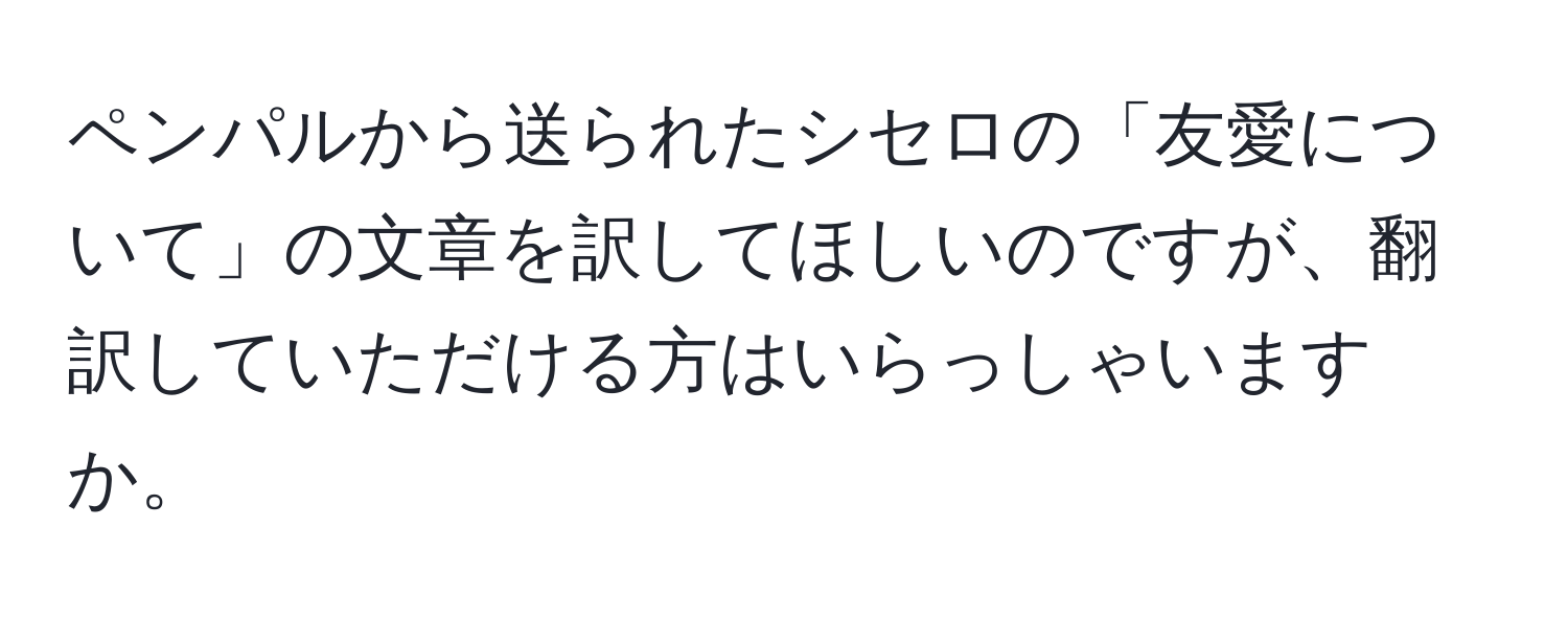 ペンパルから送られたシセロの「友愛について」の文章を訳してほしいのですが、翻訳していただける方はいらっしゃいますか。