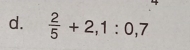  2/5 +2,1:0,7