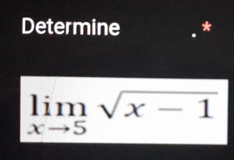 Determine
a
limlimits _xto 5sqrt(x-1)