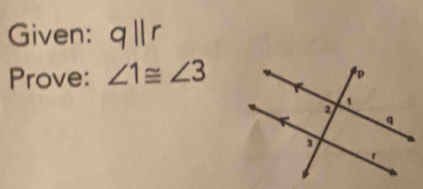 Given: qparallel r
Prove: ∠ 1≌ ∠ 3