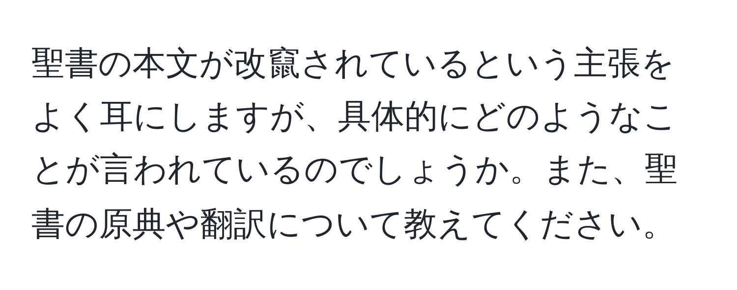 聖書の本文が改竄されているという主張をよく耳にしますが、具体的にどのようなことが言われているのでしょうか。また、聖書の原典や翻訳について教えてください。