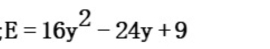 E=16y^2-24y+9