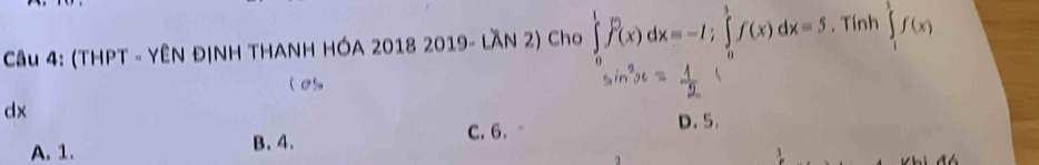 (THPT - YÊN ĐỊNH THANH HÓA 2018 2019- LầN 2) Cho ∈tlimits _0^1f(x)dx=-I; ∈tlimits _0^1f(x)dx=5 , Tính ∈tlimits _1^3f(x)
( O
dx
A. 1. B. 4. C. 6.
D. 5.