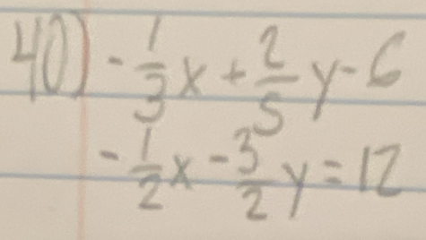 40 - 1/3 x+ 2/5 y-6
- 1/2 x- 3/2 y=12