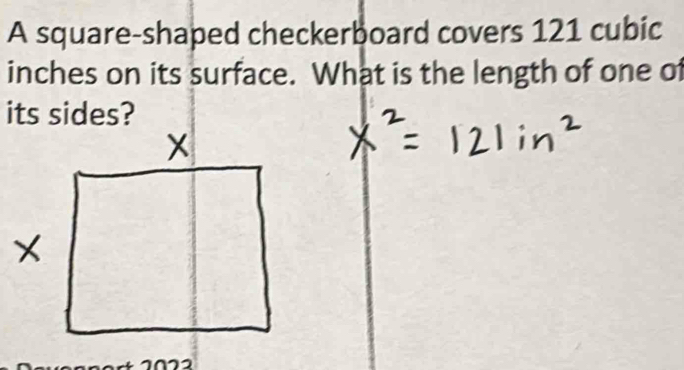 A square-shaped checkerboard covers 121 cubic
inches on its surface. What is the length of one of 
its sides?
1022