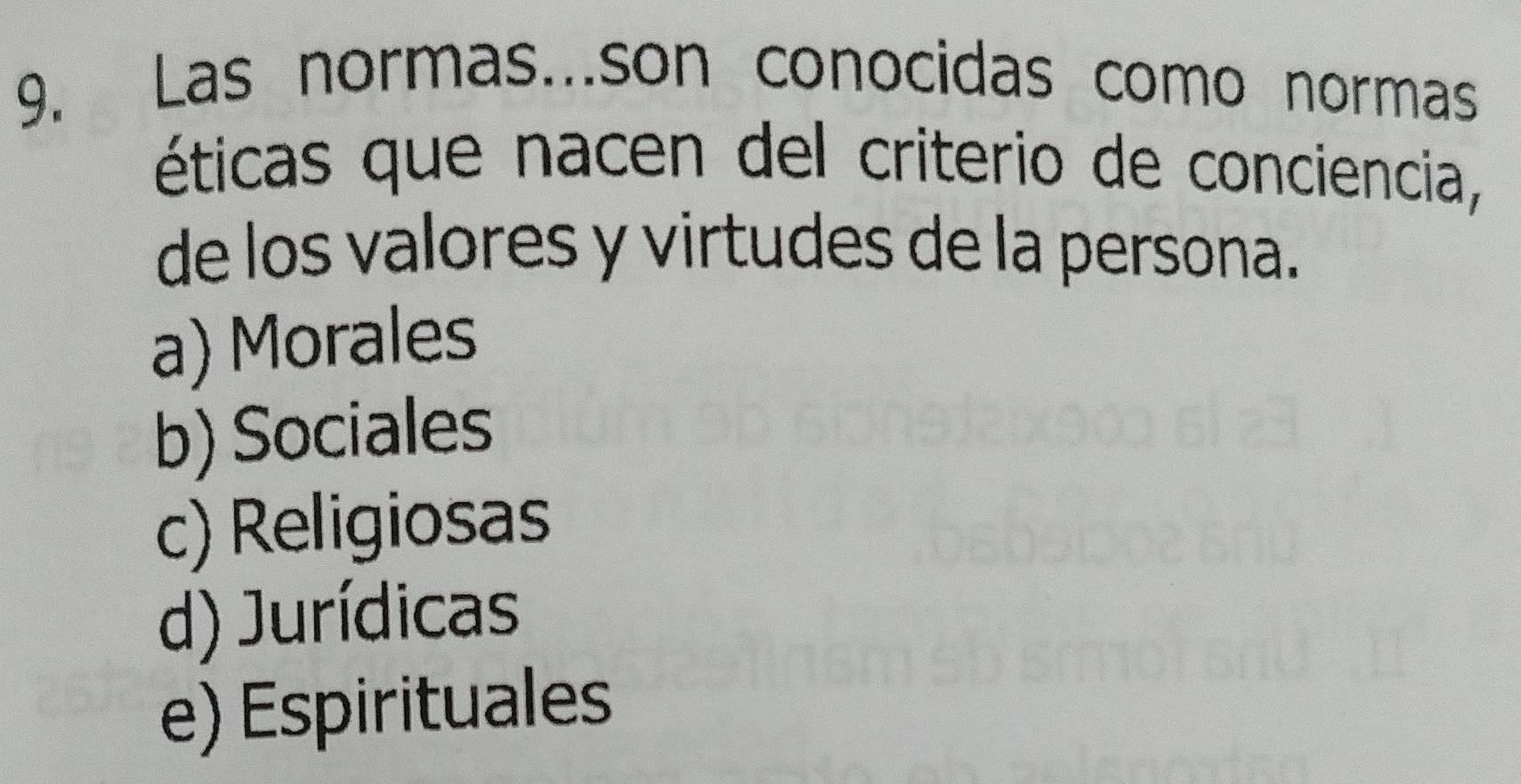 Las normas…..son conocidas como normas
éticas que nacen del criterio de conciencia,
de los valores y virtudes de la persona.
a) Morales
b) Sociales
c) Religiosas
d) Jurídicas
e) Espirituales