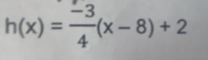 h(x)= (-3)/4 (x-8)+2