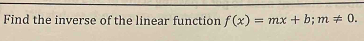 Find the inverse of the linear function f(x)=mx+b; m!= 0.