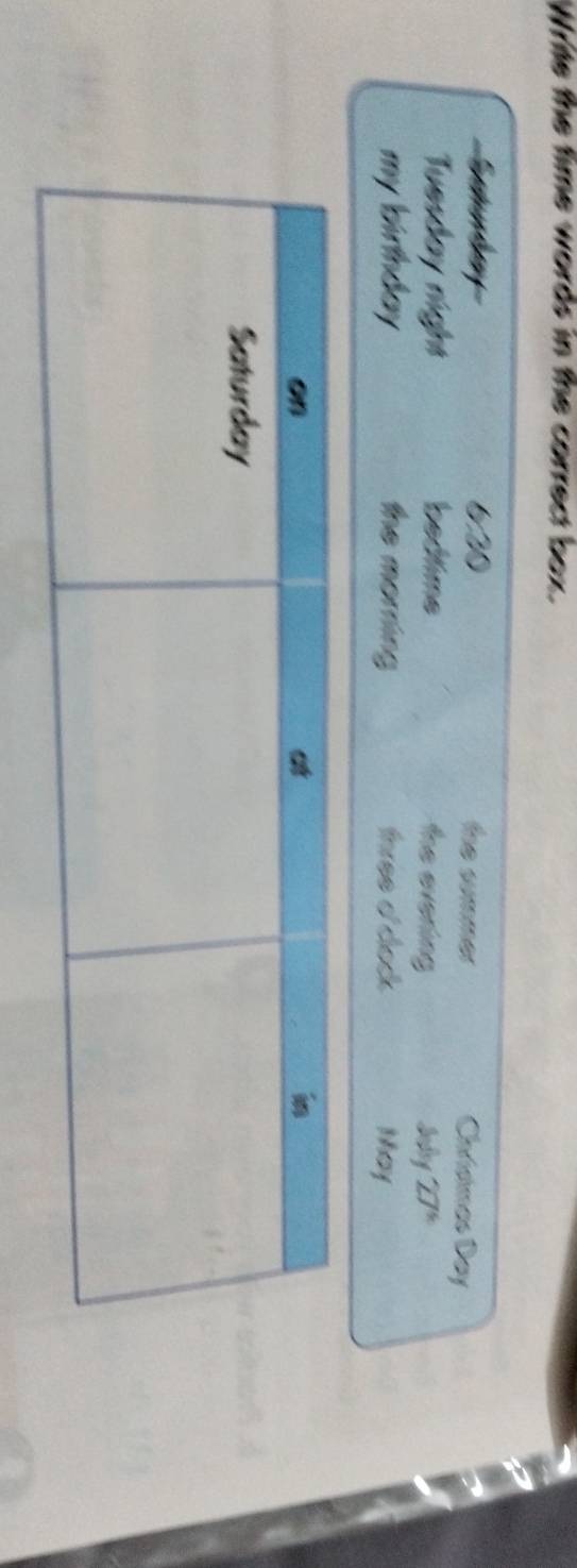 Write the time words in the correct box. 
620 the summer Chridmes Day
Tuesday night bedtime the evering Sodry 
my birthday the morning fhree o' dock . May