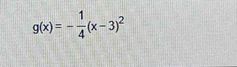 g(x)=- 1/4 (x-3)^2