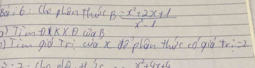 Bai6: Cho phan thenc B= (-x^2+2x+1)/x^2-1 
a) TimDKXP QDd B 
) Tim gid Trì wa x dē plan thuc có qiò tri =2. 2. clo no 1 x^2+4x+4