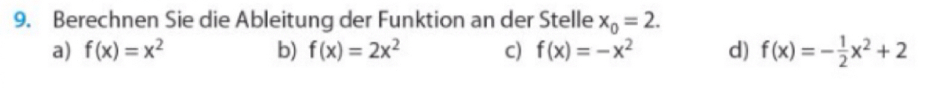 Berechnen Sie die Ableitung der Funktion an der Stelle x_0=2.
a) f(x)=x^2 b) f(x)=2x^2 c) f(x)=-x^2 d) f(x)=- 1/2 x^2+2