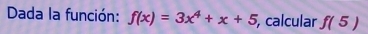 Dada la función: f(x)=3x^4+x+5 , calcular f(5)