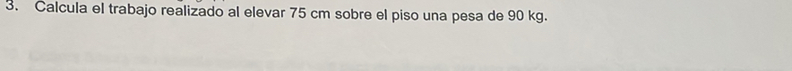 Calcula el trabajo realizado al elevar 75 cm sobre el piso una pesa de 90 kg.