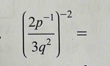 ( (2p^(-1))/3q^2 )^-2=