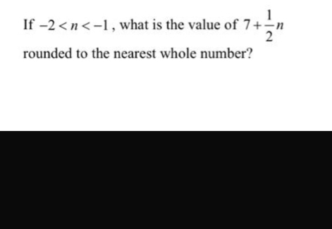 If -2 , what is the value of 7+ 1/2 n
rounded to the nearest whole number?