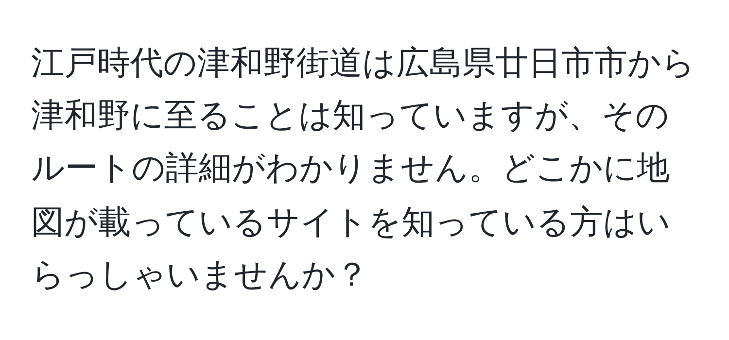 江戸時代の津和野街道は広島県廿日市市から津和野に至ることは知っていますが、そのルートの詳細がわかりません。どこかに地図が載っているサイトを知っている方はいらっしゃいませんか？